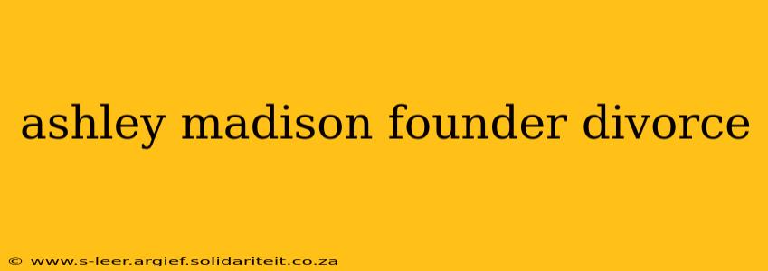 ashley madison founder divorce