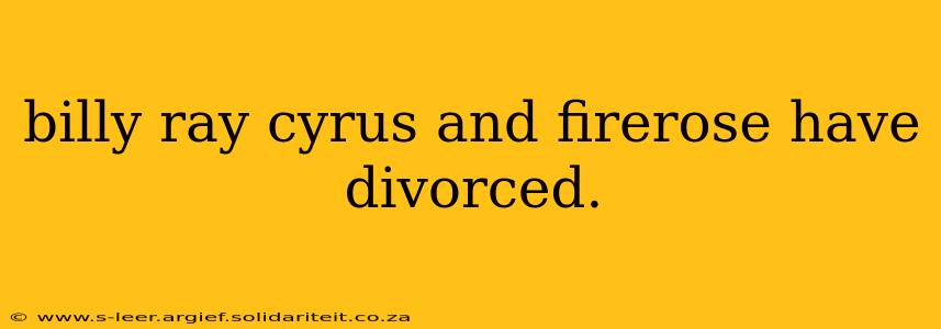 billy ray cyrus and firerose have divorced.