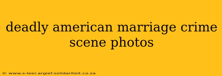 deadly american marriage crime scene photos