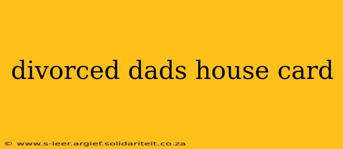 divorced dads house card