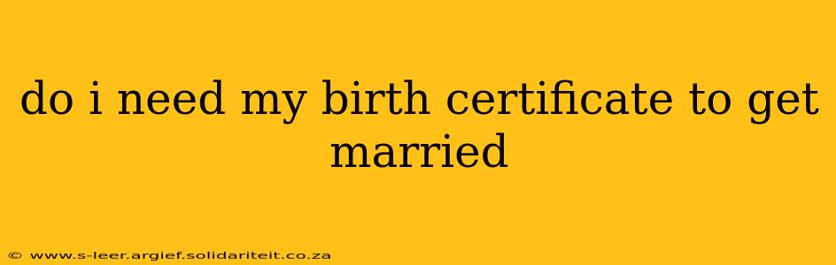 do i need my birth certificate to get married
