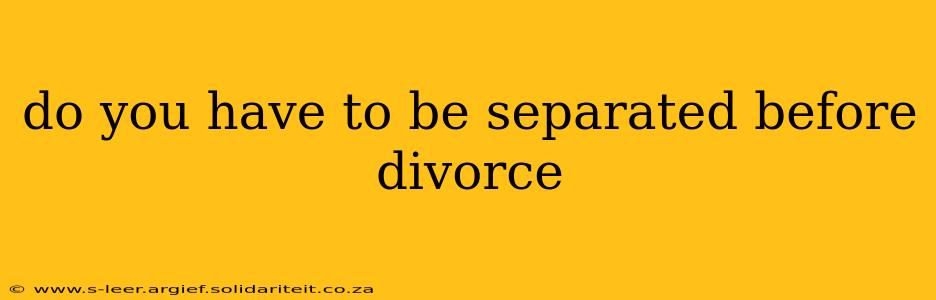 do you have to be separated before divorce