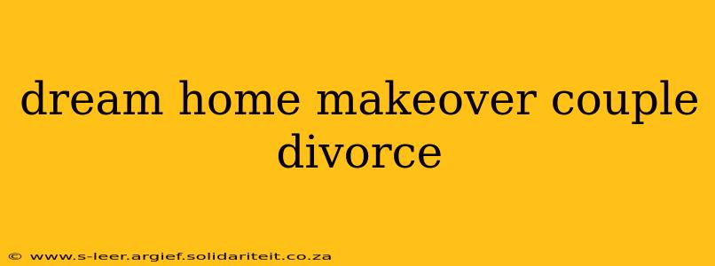 dream home makeover couple divorce