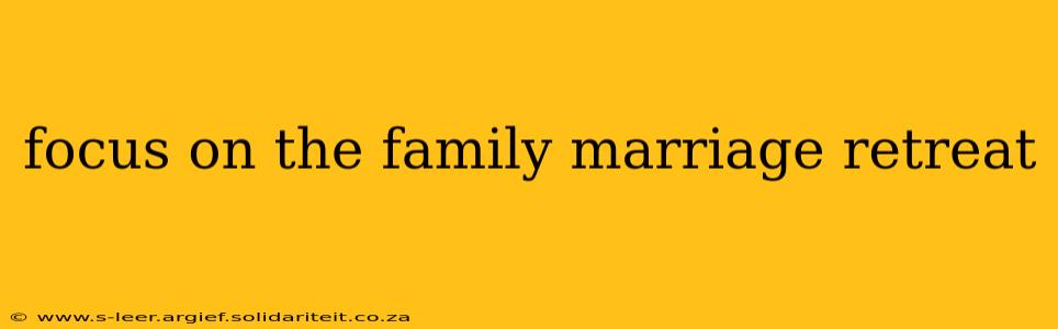 focus on the family marriage retreat