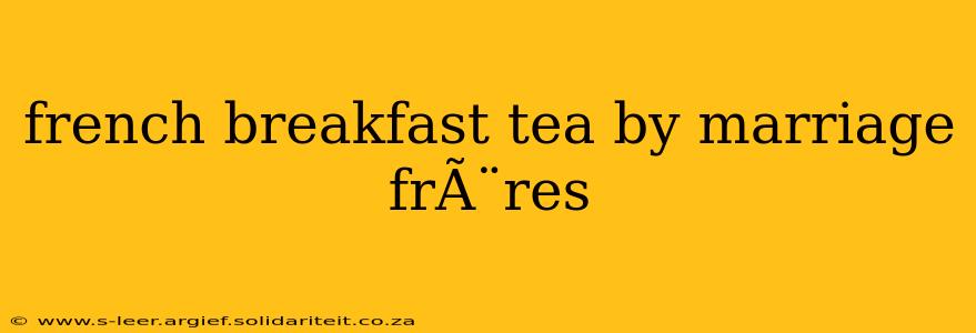 french breakfast tea by marriage frÃ¨res