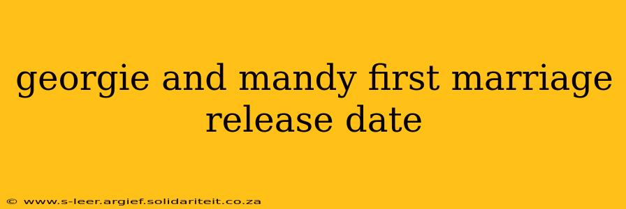 georgie and mandy first marriage release date