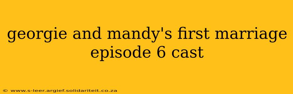 georgie and mandy's first marriage episode 6 cast