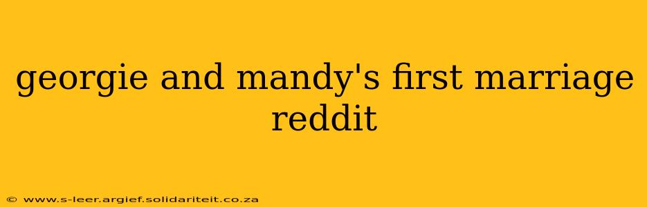georgie and mandy's first marriage reddit