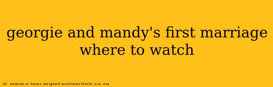 georgie and mandy's first marriage where to watch