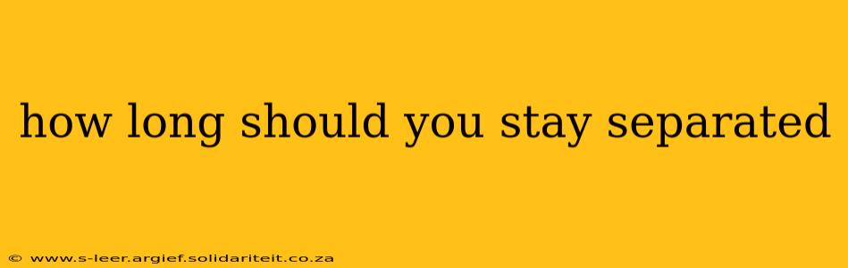 how long should you stay separated
