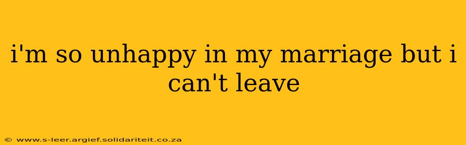 i'm so unhappy in my marriage but i can't leave