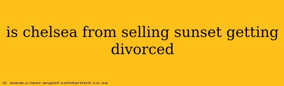 is chelsea from selling sunset getting divorced