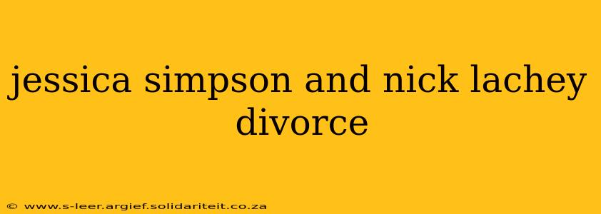 jessica simpson and nick lachey divorce