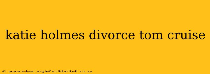 katie holmes divorce tom cruise