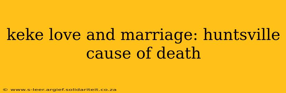 keke love and marriage: huntsville cause of death