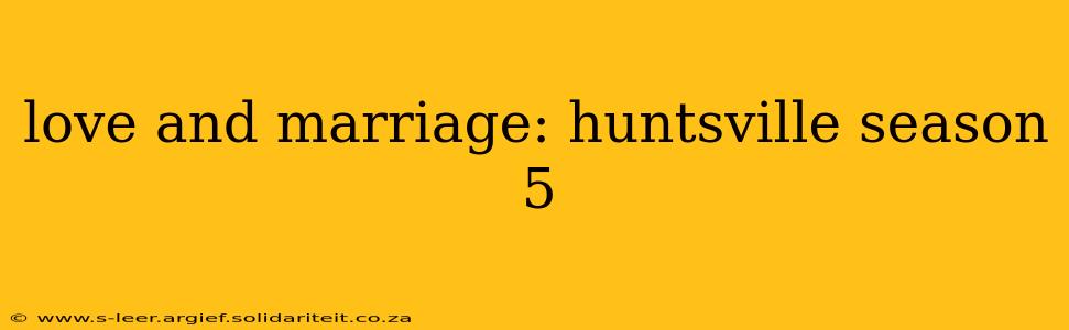 love and marriage: huntsville season 5