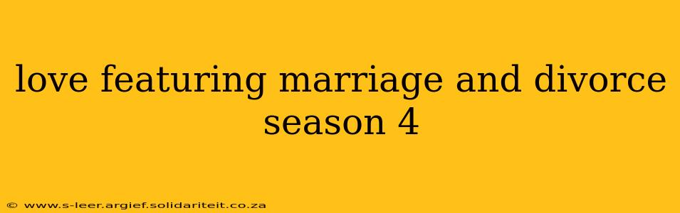 love featuring marriage and divorce season 4