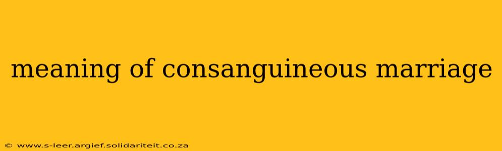 meaning of consanguineous marriage