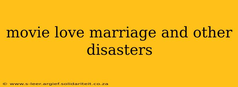 movie love marriage and other disasters