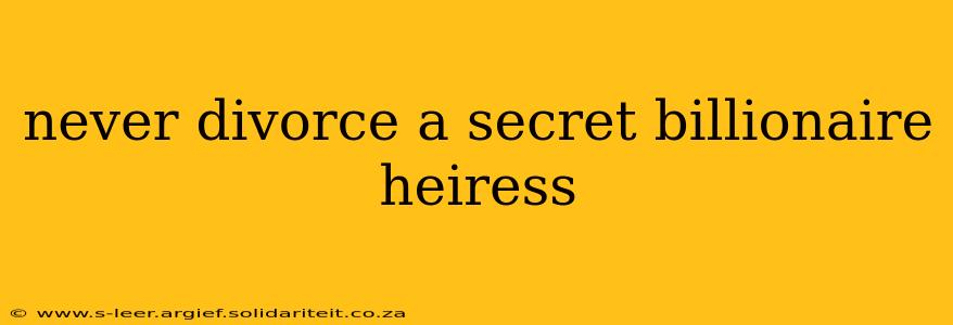never divorce a secret billionaire heiress