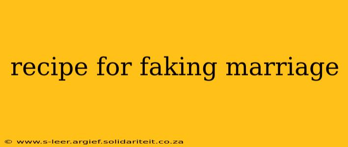 recipe for faking marriage
