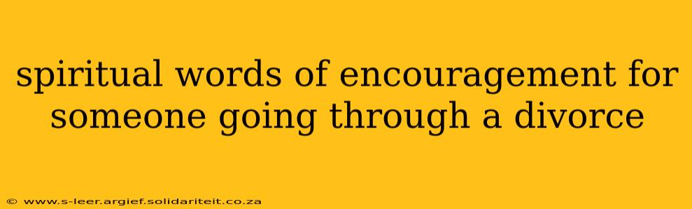 spiritual words of encouragement for someone going through a divorce