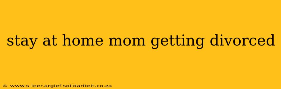 stay at home mom getting divorced