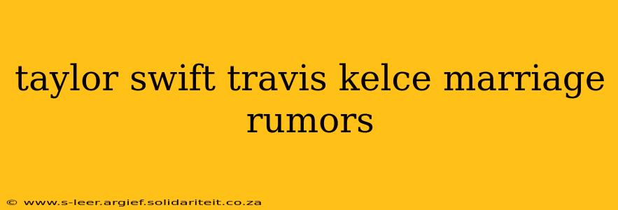 taylor swift travis kelce marriage rumors