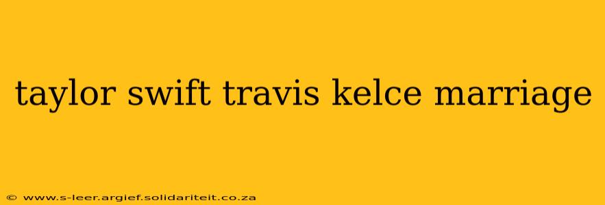 taylor swift travis kelce marriage