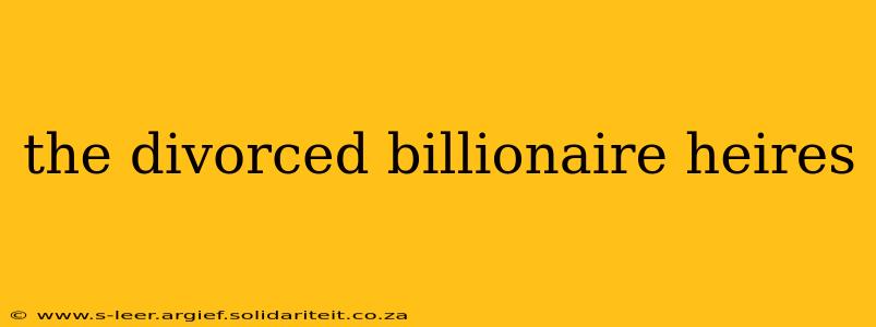 the divorced billionaire heires