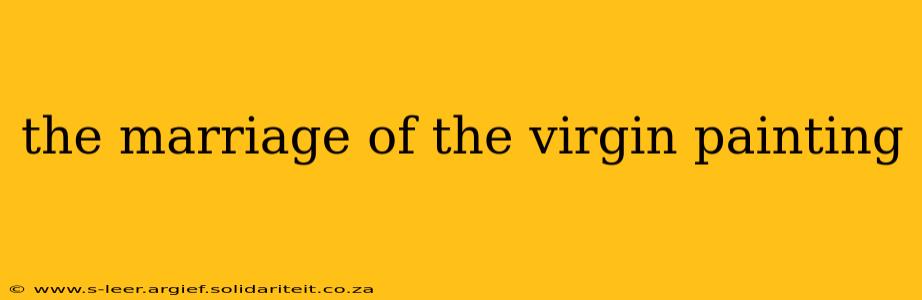 the marriage of the virgin painting