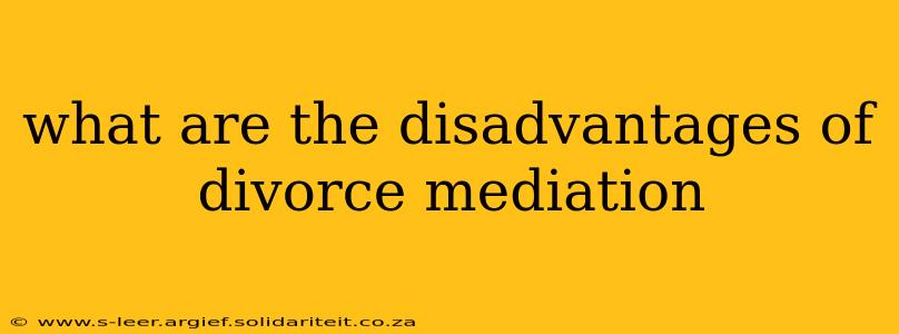 what are the disadvantages of divorce mediation