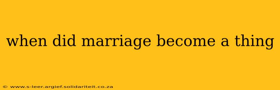 when did marriage become a thing