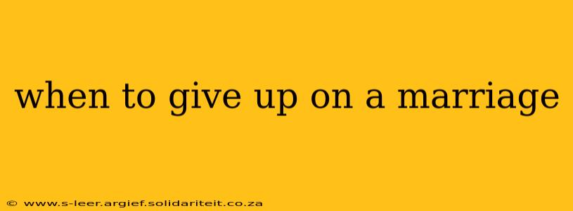 when to give up on a marriage