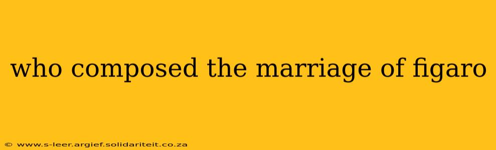 who composed the marriage of figaro