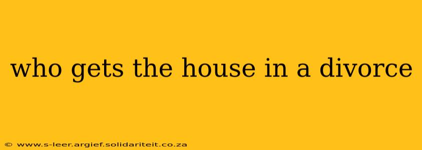 who gets the house in a divorce