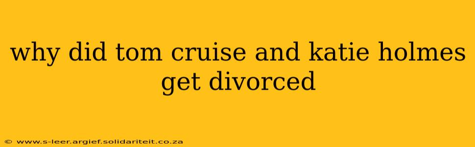 why did tom cruise and katie holmes get divorced